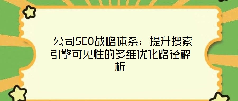 公司SEO戰略體系:提升搜索引擎可見性的多維優化路徑解析