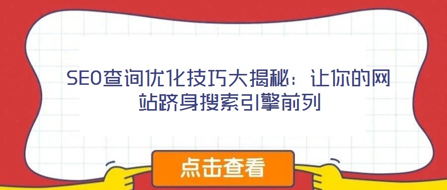 SEO查詢優化技巧大揭秘:讓你的網站躋身搜索引擎前列