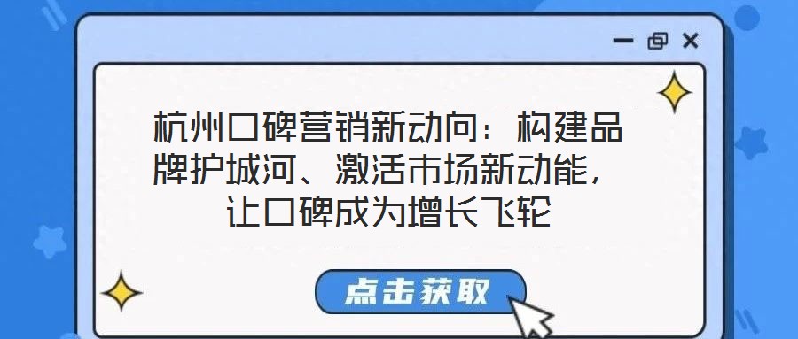 杭州口碑營銷新動向:構(gòu)建品牌護城河、激活市場新動能,讓口碑成為增長飛輪