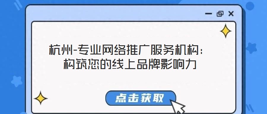 杭州-專業(yè)網絡推廣服務機構:構筑您的線上品牌影響力