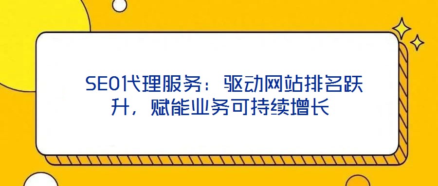 SEO代理服務:驅動網站排名躍升,賦能業(yè)務可持續(xù)增長