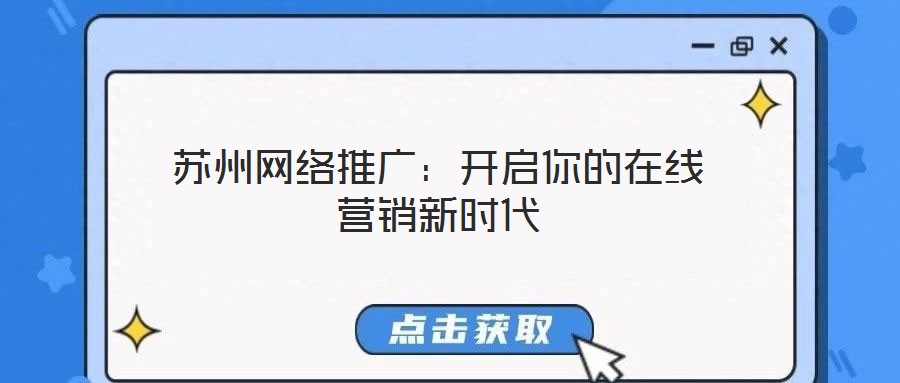 蘇州網(wǎng)絡(luò)推廣:開啟你的在線營(yíng)銷新時(shí)代