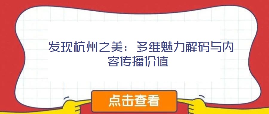  發(fā)現(xiàn)杭州之美：多維魅力解碼與內(nèi)容傳播價(jià)值