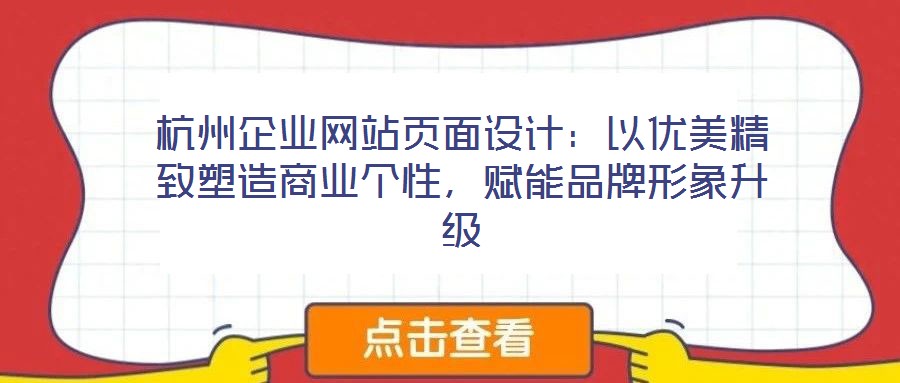 杭州企業(yè)網(wǎng)站頁(yè)面設(shè)計(jì):以?xún)?yōu)美精致塑造商業(yè)個(gè)性,賦能品牌形象升級(jí)
