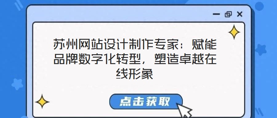 蘇州網站設計制作專家：賦能品牌數字化轉型，塑造卓越在線形象
