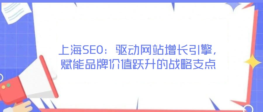 上海SEO:驅動網站增長引擎,賦能品牌價值躍升的戰略支點