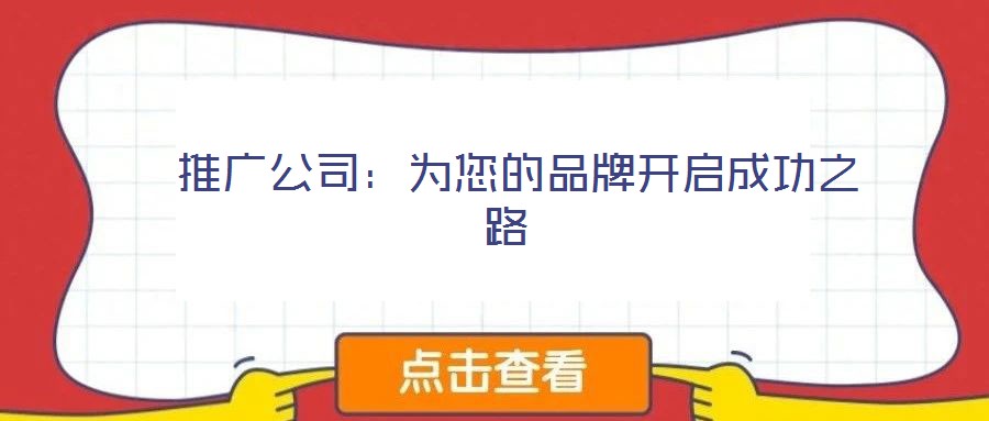 推廣公司:為您的品牌開啟成功之路