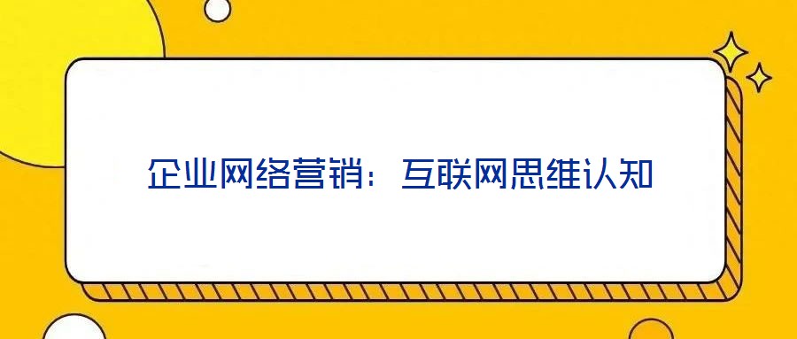 企業網絡營銷：互聯網思維認知