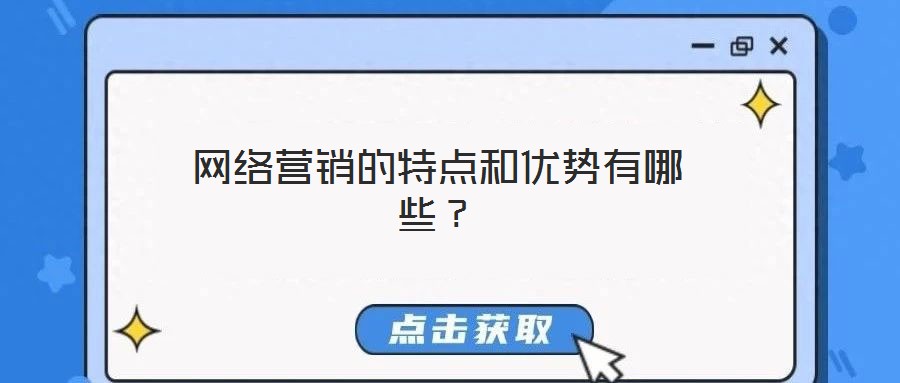 網(wǎng)絡(luò)營銷的特點(diǎn)和優(yōu)勢有哪些？