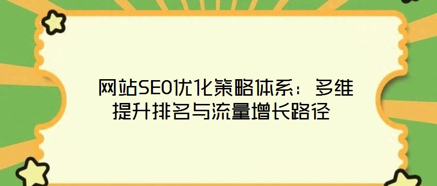 網(wǎng)站SEO優(yōu)化策略體系:多維提升排名與流量增長路徑