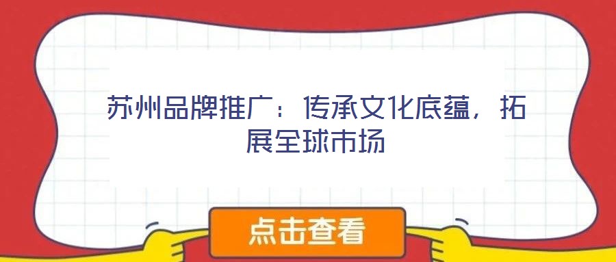 蘇州品牌推廣:傳承文化底蘊,拓展全球市場