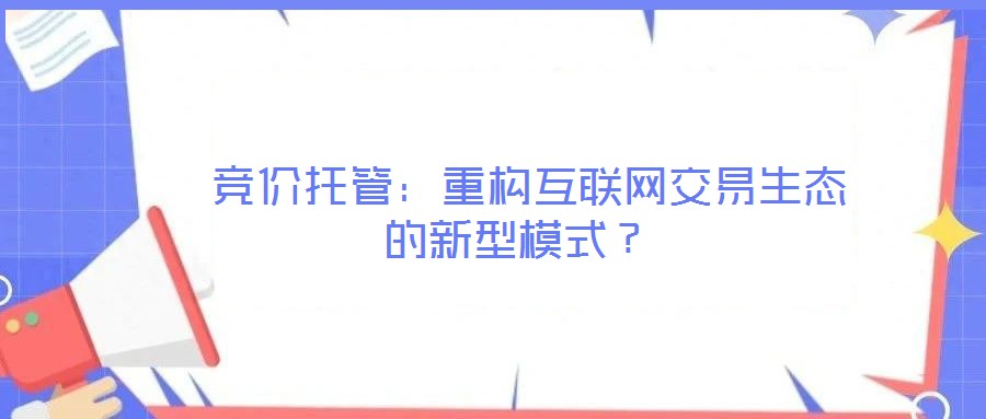 競價托管:重構互聯網交易生態的新型模式?