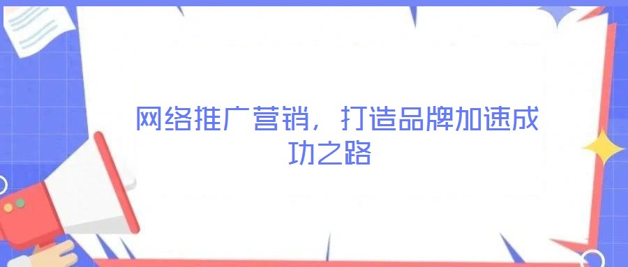 網(wǎng)絡推廣營銷,打造品牌加速成功之路