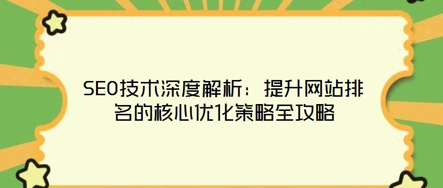 SEO技術深度解析:提升網站排名的核心優(yōu)化策略全攻略