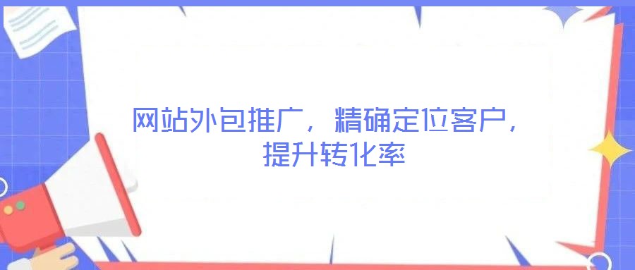 網(wǎng)站外包推廣,精確定位客戶,提升轉(zhuǎn)化率