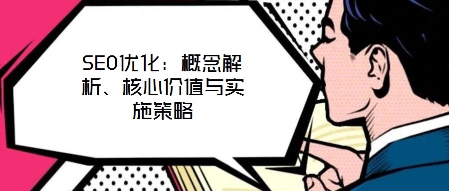 SEO優(yōu)化:概念解析、核心價值與實施策略