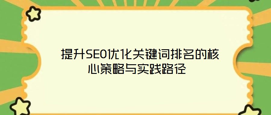  提升SEO優(yōu)化關(guān)鍵詞排名的核心策略與實踐路徑