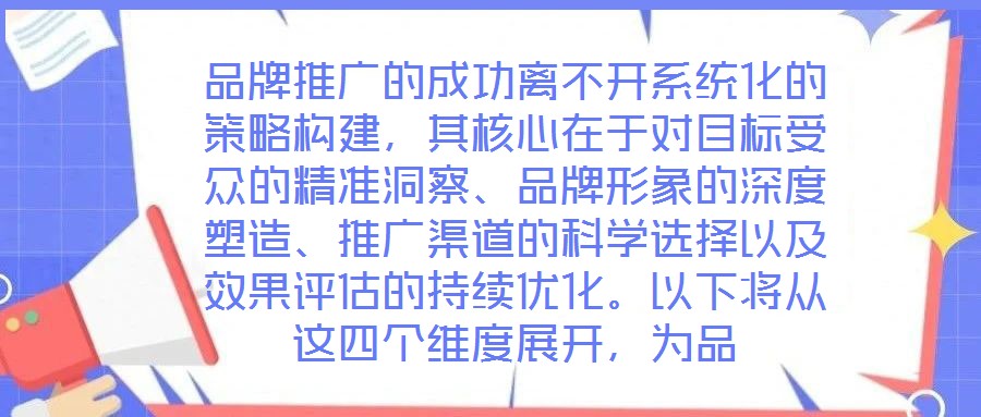 品牌推廣的成功離不開系統化的策略構建,其核心在于對目標受眾的精準洞察、品牌形象的深度塑造、推廣渠道的科學選擇以及效果評估的持續優化。以下將從這四個維度展開,為品
