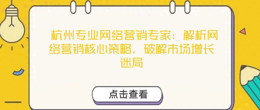 杭州專業網絡營銷專家:解析網絡營銷核心策略,破解市場增長迷局