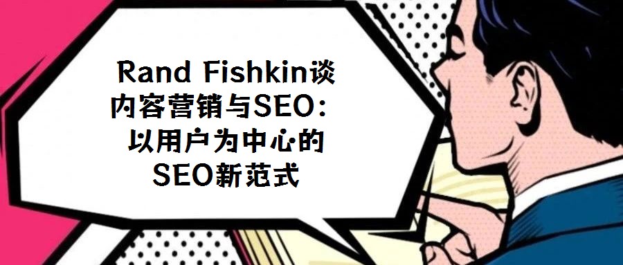 Rand Fishkin談內容營銷與SEO:以用戶為中心的SEO新范式
