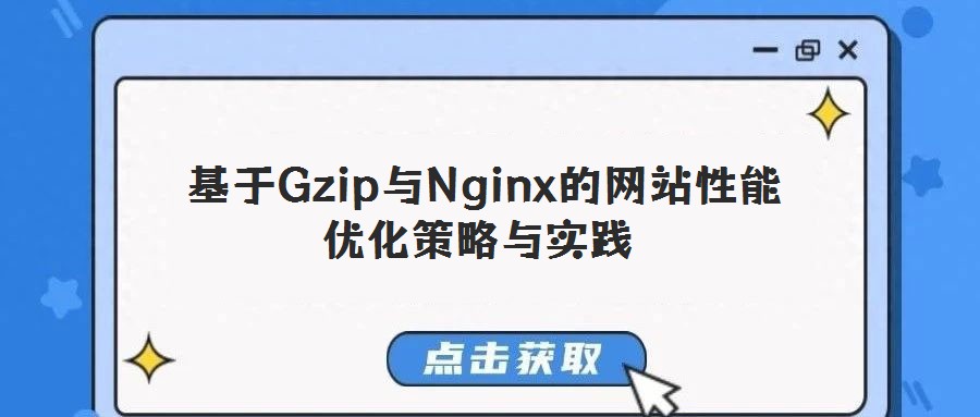 基于Gzip與Nginx的網(wǎng)站性能優(yōu)化策略與實(shí)踐