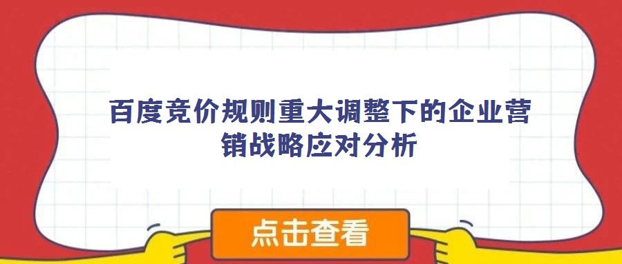 百度競(jìng)價(jià)規(guī)則重大調(diào)整下的企業(yè)營(yíng)銷(xiāo)戰(zhàn)略應(yīng)對(duì)分析