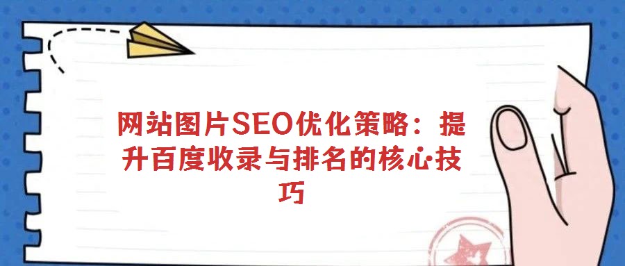 網(wǎng)站圖片SEO優(yōu)化策略：提升百度收錄與排名的核心技巧