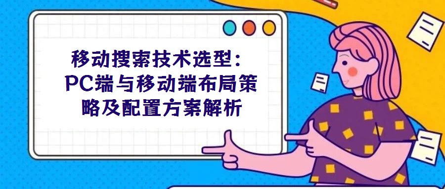 移動搜索技術(shù)選型:PC端與移動端布局策略及配置方案解析
