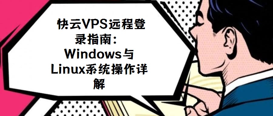 快云VPS遠程登錄指南:Windows與Linux系統操作詳解