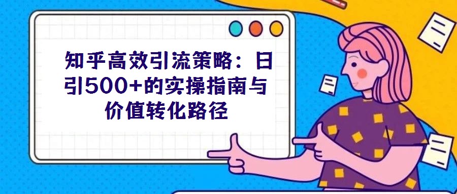  知乎高效引流策略：日引500+的實操指南與價值轉化路徑